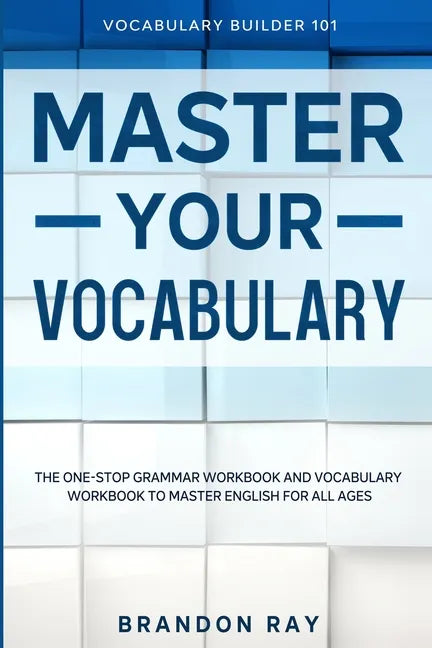 Vocabulary Builder: MASTER YOUR VOCABULARY - The One-Stop Grammar Workbook and Vocabulary Workbook To Master English For All Ages - Paperback
