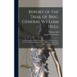 Report of the Trial of Brig. General William Hull; Commanding the North-western Army of the United States [microform]: by a Court Martial Held at Alba - Hardcover