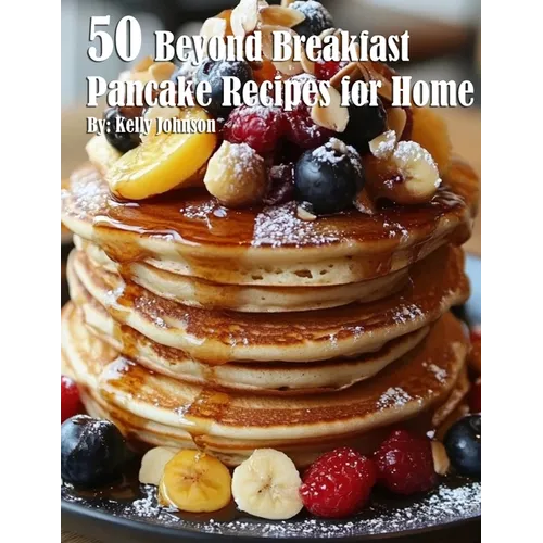50 Beyond Breakfast Pancake Recipes for Home - Paperback