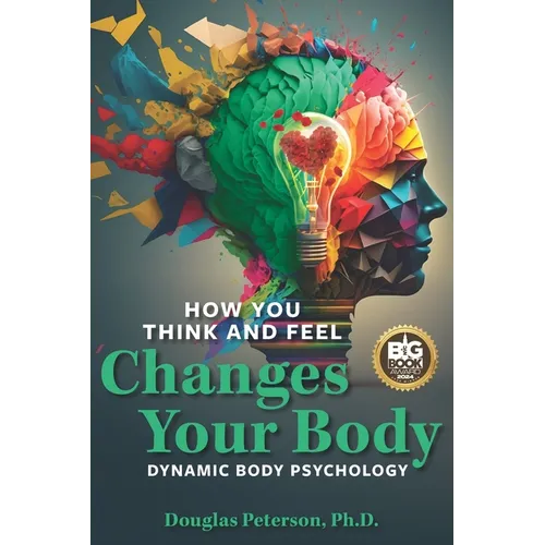 How You Think and Feel Changes Your Body: Dynamic Body Psychology - Paperback
