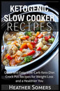 Ketogenic Slow Cooker Recipes: Quick and Easy, Low-Carb Keto Diet Crock Pot Recipes for Weight Loss and a Healthier You - Paperback