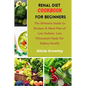 Renal Diet Cookbook for Beginners: The Ultimate Guide to Recipes & Meal Plan of Low Sodium, Low Potassium Foods for Kidney Health - Paperback