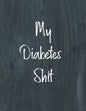 My Diabetes Shit, Diabetes Log Book: Daily Blood Sugar Log Book Journal, Organize Glucose Readings, Diabetic Monitoring Notebook For Recording Meals, - Paperback
