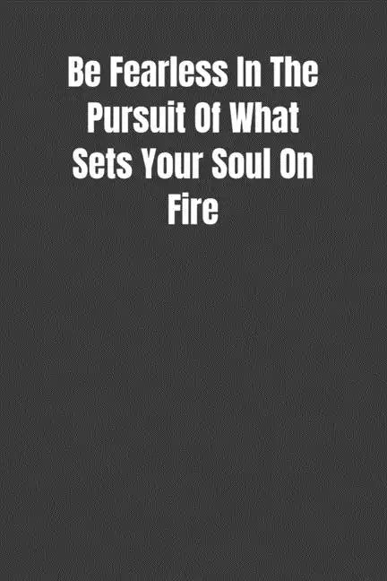 Be Fearless In The Pursuit Of What Sets Your Soul On Fire: Overcoming Obstacles In The Face Of Fear - Paperback