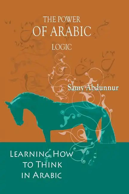 The Power of Arabic Logic: Learning How to Think in Arabic - Paperback