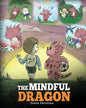 The Mindful Dragon: A Dragon Book about Mindfulness. Teach Your Dragon To Be Mindful. A Cute Children Story to Teach Kids about Mindfulness, Focus and - Paperback