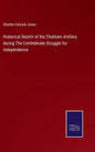 Historical Sketch of the Chatham Artillery during The Confederate Struggle for Independence - Hardcover