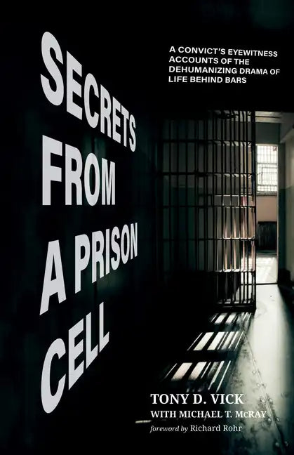 Secrets from a Prison Cell: A Convict's Eyewitness Accounts of the Dehumanizing Drama of Life Behind Bars - Hardcover