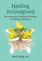 Healing Reimagined: Reconnecting Traditional Healing with Modern Medicine - Hardcover