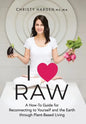I ♥ Raw: A How-To Guide for Reconnecting to Yourself and the Earth through Plant-Based Living - Hardcover