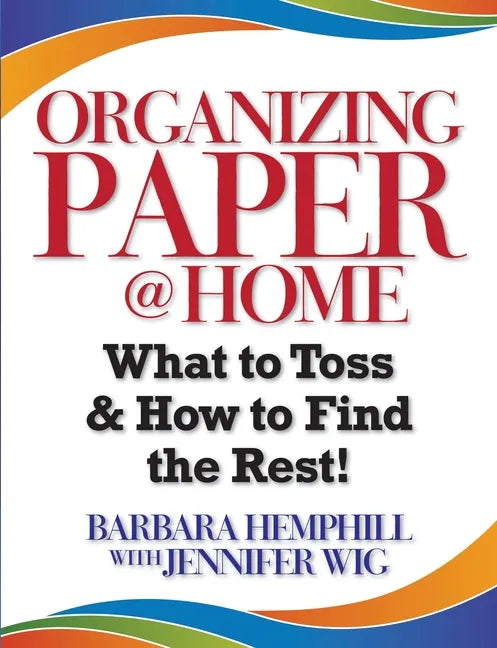 Organizing Paper @ Home: What to Toss and How to Find the Rest - Paperback
