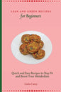 Lean and Green Recipes for Beginners: Quick and Easy Recipes to Stay Fit and Boost Your Metabolism - Paperback