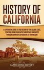 History of California: A Captivating Guide to the History of the Golden State, Starting from when Native Americans Dominated through European Explorat - Hardcover