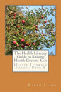 The Health Literacy Guide to Raising Health Literate Kids - Paperback