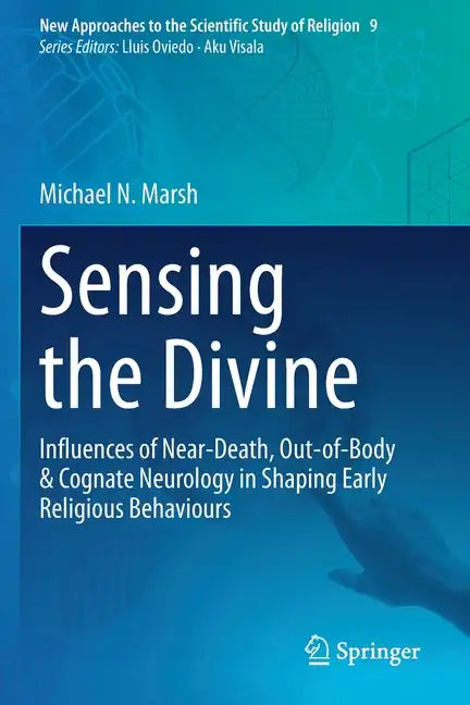Sensing the Divine: Influences of Near-Death, Out-Of-Body & Cognate Neurology in Shaping Early Religious Behaviours - Paperback