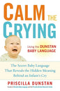 Calm the Crying: The Secret Baby Language That Reveals the Hidden Meaning Behind an Infant's Cry - Paperback
