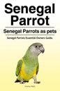 Senegal Parrot. Senegal Parrots as pets. Senegal Parrots Essential Owners Guide. - Paperback