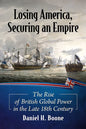 Losing America, Securing an Empire: The Rise of British Global Power in the Late 18th Century - Paperback
