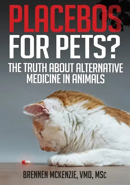 Placebos for Pets?: The Truth About Alternative Medicine in Animals. - Paperback