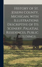 History of St. Joseph County, Michigan, With Illustrations Descriptive of Its Scenery, Palatial Residences, Public Buildings . . - Hardcover