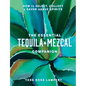 The Essential Tequila & Mezcal Companion: How to Select, Collect & Savor Agave Spirits - A Cocktail Book - Hardcover
