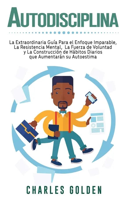Autodisciplina: La extraordinaria guía para el enfoque imparable, la resistencia mental, la fuerza de voluntad y la construcción de há - Hardcover