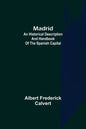 Madrid: an historical description and handbook of the Spanish capital - Paperback