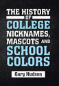The History of College Nicknames, Mascots and School Colors - Hardcover