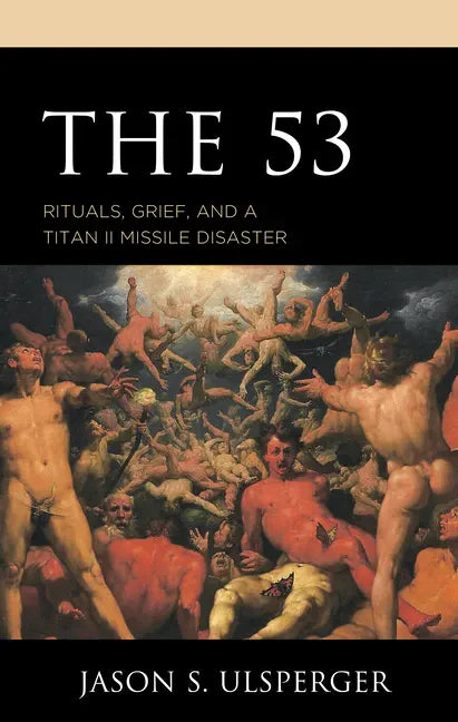 The 53: Rituals, Grief, and a Titan II Missile Disaster - Hardcover