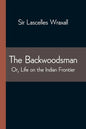 The Backwoodsman; Or, Life on the Indian Frontier - Paperback