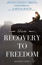 From Recovery to Freedom: One Man's Journey of Deliverance From Schizophrenia - Paperback
