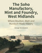 The Soho Manufactory, Mint and Foundry, West Midlands: Where Boulton, Watt and Murdoch Made History - Hardcover