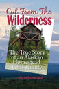 Cut From The Wilderness: The True Story of an Alaskan Homestead Girl - Paperback