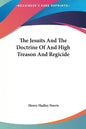 The Jesuits and the Doctrine of and High Treason and Regicide - Hardcover