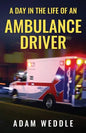 A Day In The Life Of An Ambulance Driver: The Good, The Bad and The Stupid - Paperback