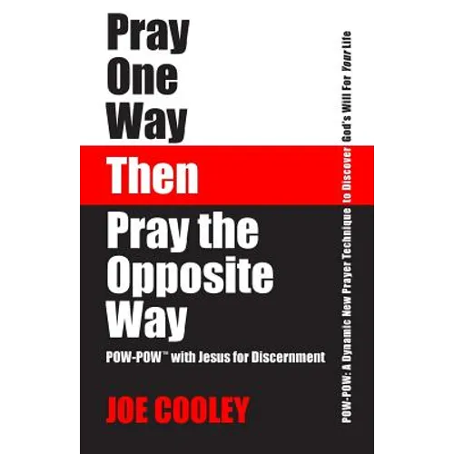 Pray One Way - Then - Pray the Opposite Way: POW-POW: A dynamic new prayer technique to discover God's will for your personal life - Paperback
