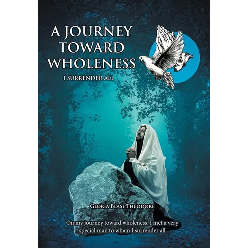 A Journey Towards Wholeness: I Surrender All - Hardcover