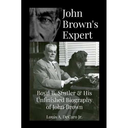 John Brown's Expert: Boyd Stutler & His Unfinished Biography of John Brown - Paperback
