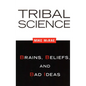 Tribal Science: Brains, Beliefs, and Bad Ideas - Paperback