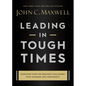 Leading in Tough Times: Overcome Even the Greatest Challenges with Courage and Confidence - Hardcover