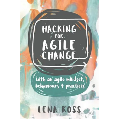 Hacking for Agile Change: with an agile mindset, behaviours and practices - Paperback
