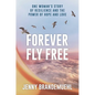 Forever Fly Free: One Woman's Story of Resilience and the Power of Hope and Love - Hardcover