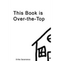 This Book Is Over-The-Top - Paperback