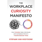 The Workplace Curiosity Manifesto: How Curiosity Helps Individuals and Organizations Thrive in Transformational Times - Paperback
