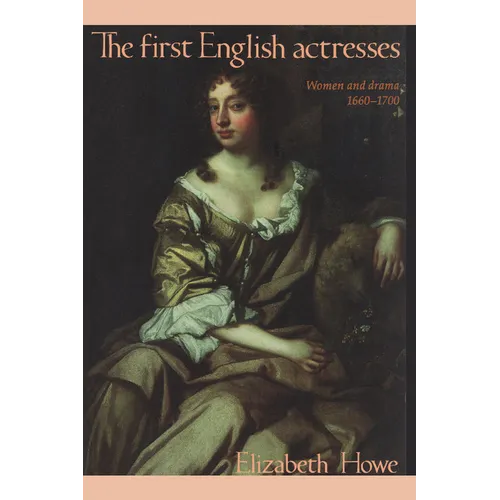 The First English Actresses: Women and Drama 1660-1700 - Paperback