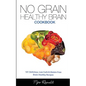 No Grain - Healthy Brain Cookbook: 101 Delicious, Low Carb & Gluten-Free Brain Healthy Recipes - Paperback