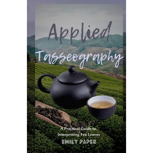 Applied Tasseography: A Practical Guide to Interpreting Tea Leaves - Paperback