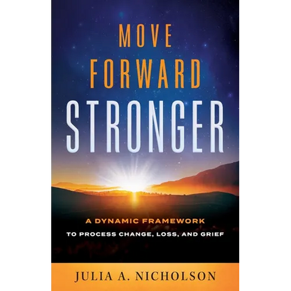 Move Forward Stronger: A Dynamic Framework to Process Change, Loss, and Grief - Paperback