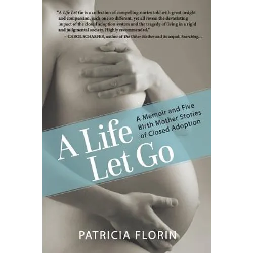 A Life Let Go: A Memoir and Five Birth Mother Stories of Closed Adoption - Paperback