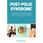 Post-Polio Syndrome: A Beginner's 3-Step Quick Start Guide on Managing Post-Polio Syndrome Through Natural Methods and Diet, With Sample Recipes - Paperback